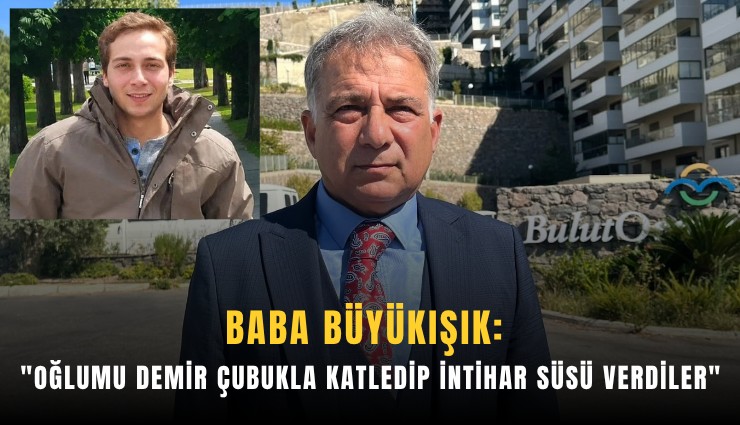 Baba Büyükışık: 'Oğlumu demir çubukla katledip intihar süsü verdiler'