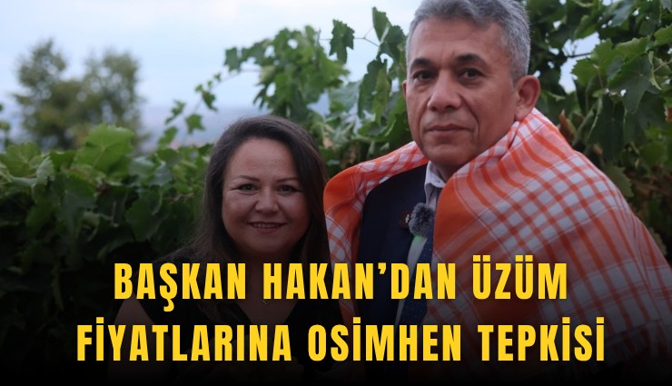 Başkan Hakan’dan üzüm fiyatlarına Osimhen tepkisi