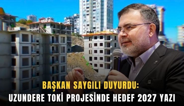 Başkan Saygılı duyurdu: Uzundere TOKİ projesinde hedef 2027 yazı