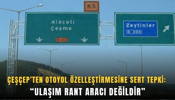 ÇEŞÇEP’ten otoyol özelleştirmesine sert tepki: Ulaşım rant aracı değildir