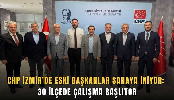 CHP İzmir’de eski başkanlar sahaya iniyor: 30 ilçede çalışma başlıyor