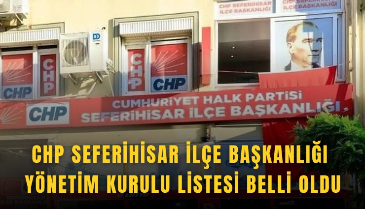 CHP Seferihisar İlçe Başkanlığı yönetim kurulu listesi belli oldu