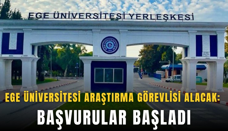 Ege Üniversitesi araştırma görevlisi alacak: Başvurular başladı