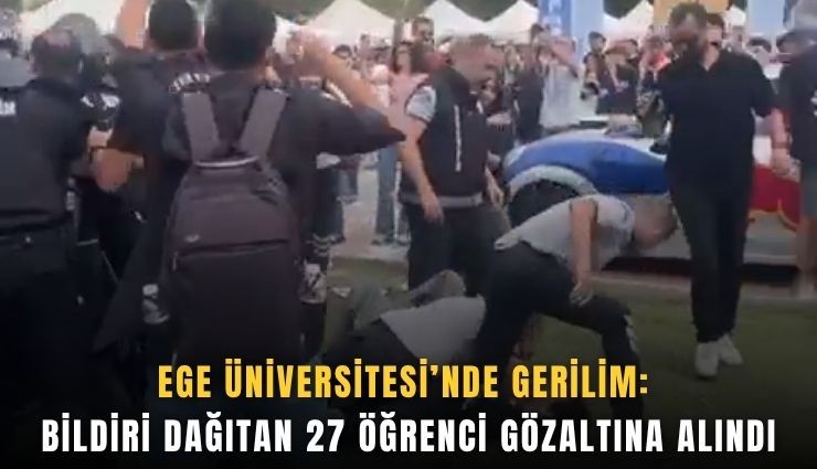 Ege Üniversitesi’nde gerilim: Bildiri dağıtan 27 öğrenci gözaltına alındı