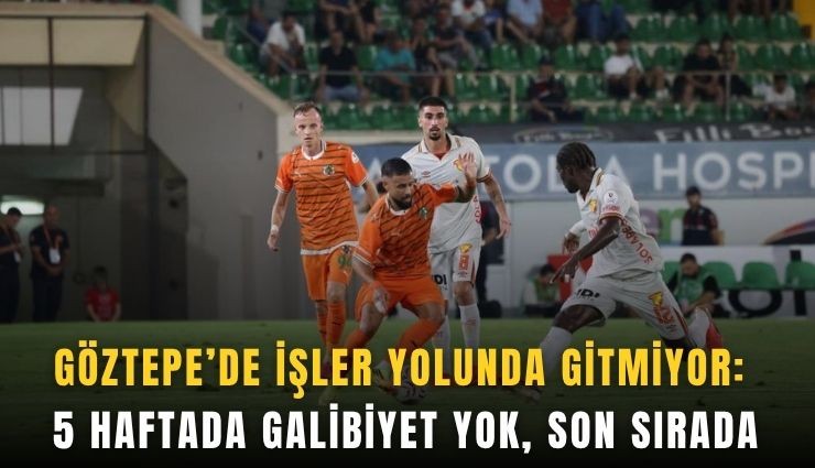 Göztepe’de işler yolunda gitmiyor: 5 haftada galibiyet yok, son sırada
