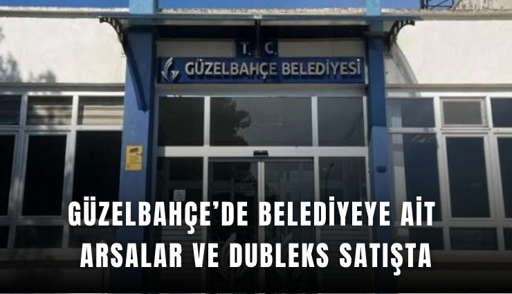 Güzelbahçe’de belediyeye ait arsalar ve dubleks satışta