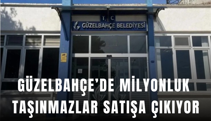Güzelbahçe’de milyonluk taşınmazlar satışa çıkıyor