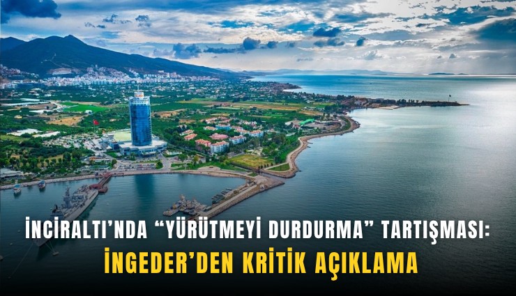 İnciraltı’nda yürütmeyi durdurma tartışması: İNGEDER’den kritik açıklama