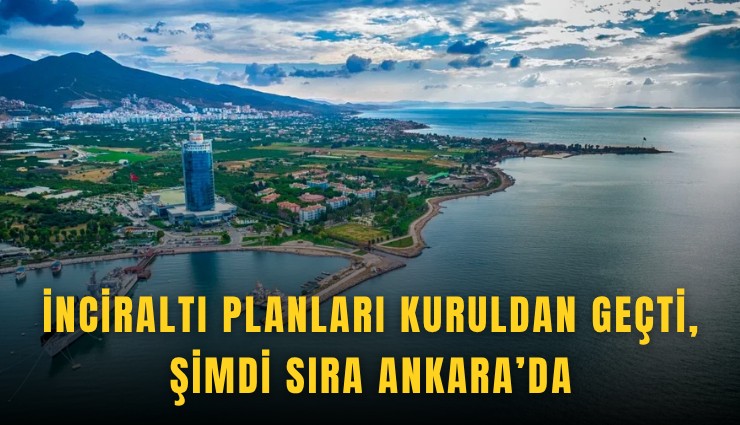 İnciraltı ve Bahçelerarası planlarında kritik aşama geçildi