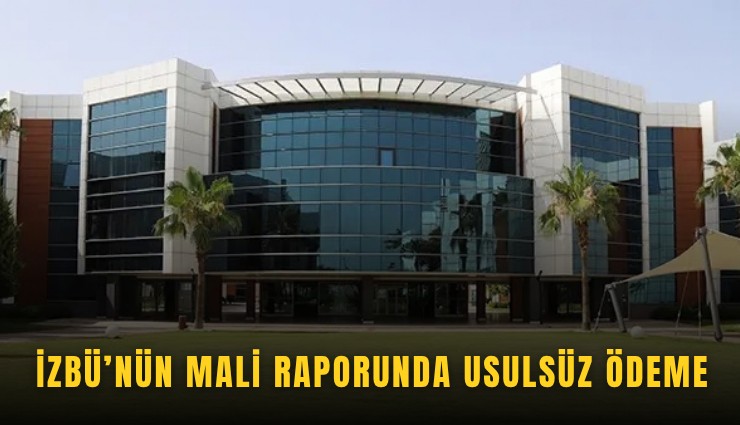 İZBÜ’nün mali raporunda usulsüz ödeme
