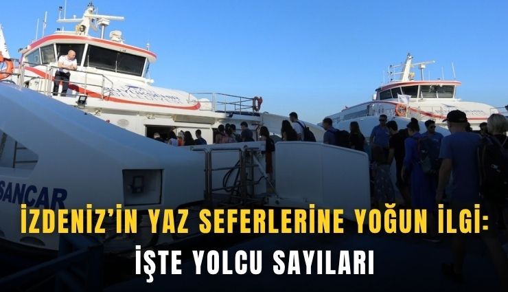 İZDENİZ’in yaz seferlerine yoğun ilgi: İşte yolcu sayıları