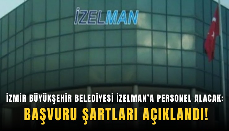 İzmir Büyükşehir Belediyesi İZELMAN’a personel alacak: Başvuru şartları açıklandı!