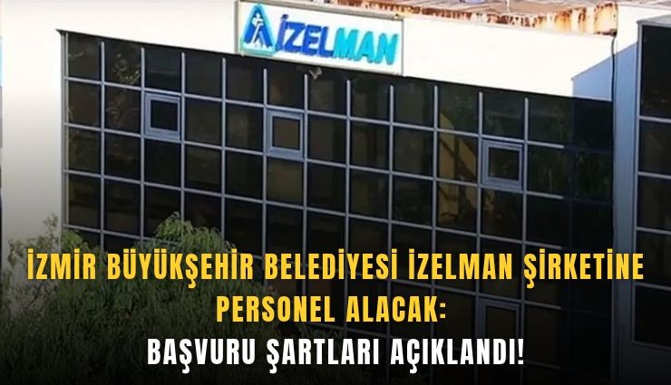 İzmir Büyükşehir Belediyesi İzelman şirketine personel alacak: Başvuru şartları açıklandı!