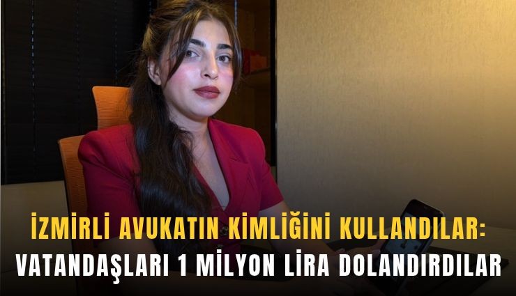 İzmir'de avukatın adını kullanarak 1 milyon liralık vurgun