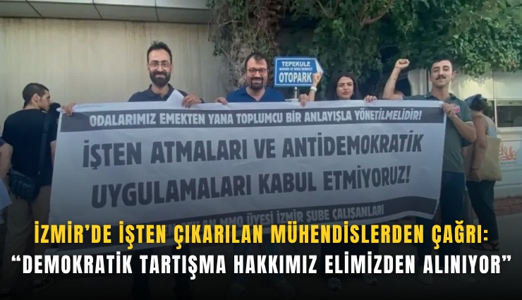 İzmir’de işten çıkarılan mühendislerden çağrı: Demokratik tartışma hakkımız elimizden alınıyor