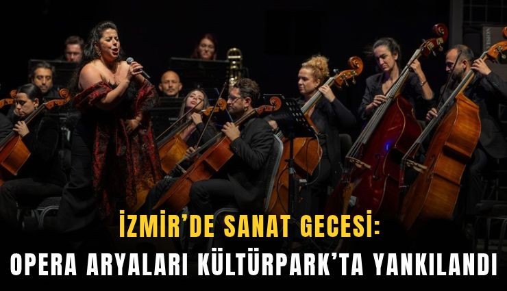 İzmir’de sanat gecesi: Opera aryaları Kültürpark’ta yankılandı