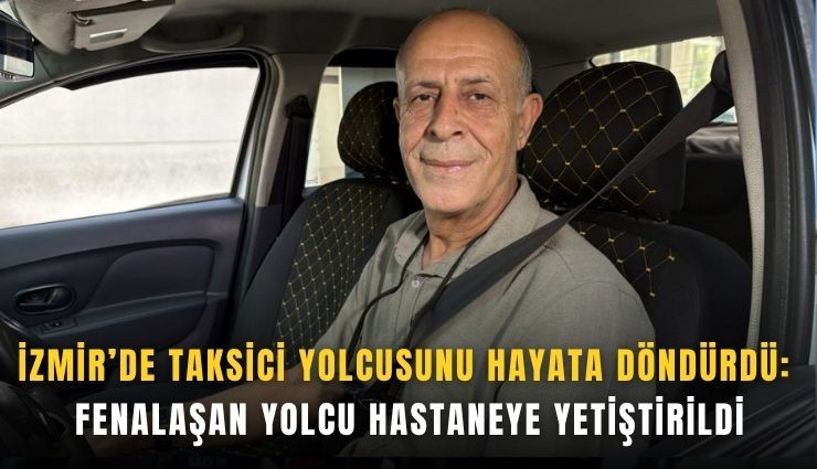 İzmir’de taksici yolcusunu hayata döndürdü