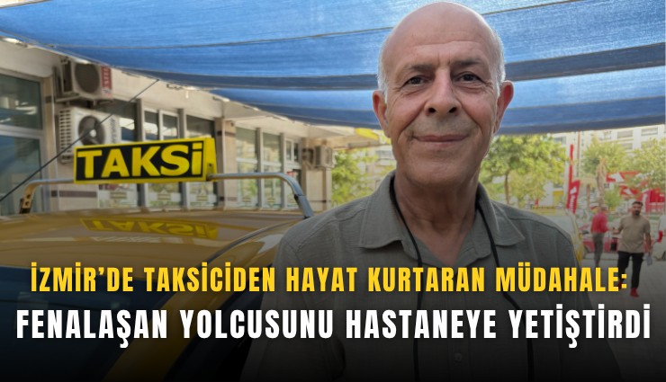 İzmir’de taksiciden hayat kurtaran müdahale: Fenalaşan yolcusunu hastaneye yetiştirdi