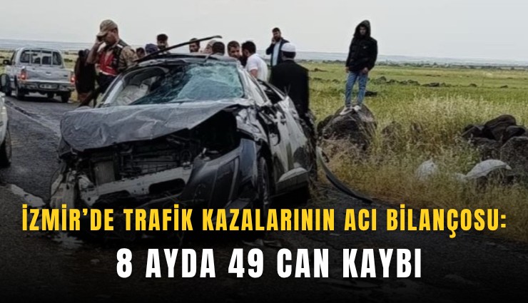 İzmir’de trafik kazalarının acı bilançosu: 8 ayda 49 can kaybı