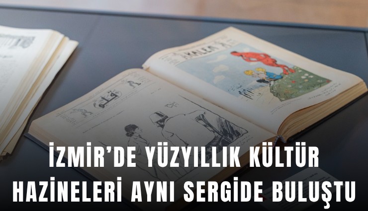 İzmir’de yüzyıllık kültür hazineleri aynı sergide buluştu