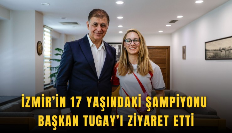 İzmir’in 17 yaşındaki şampiyonu Başkan Tugay’ı ziyaret etti