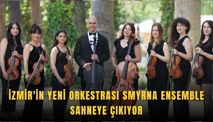 İzmir'in yeni orkestrası Smyrna Ensemble sahneye çıkıyor