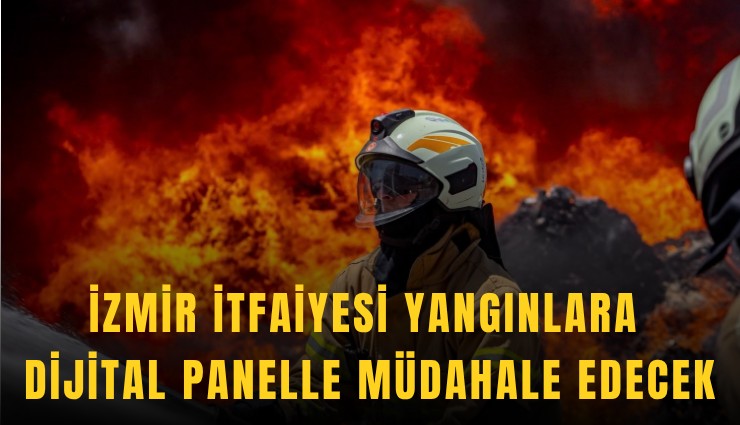İzmir İtfaiyesi yangınlara dijital panelle müdahale edecek