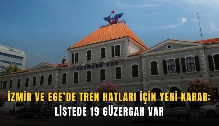 İzmir ve Ege'de tren hatları için yeni karar: Listede 19 güzergah var