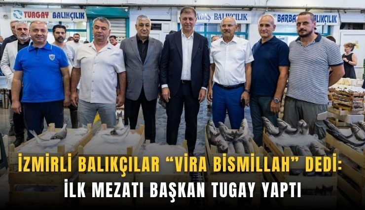 İzmirli balıkçılar vira bismillah dedi: İlk mezatı Başkan Tugay yaptı