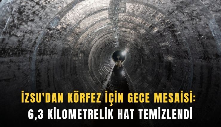 İZSU'dan Körfez için gece mesaisi: 6,3 kilometrelik hat temizlendi