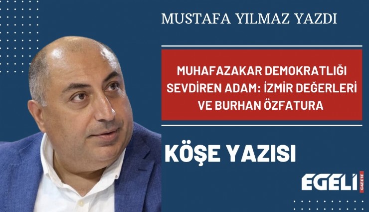 Muhafazakar demokratlığı sevdiren adam: İzmir değerleri ve Burhan Özfatura