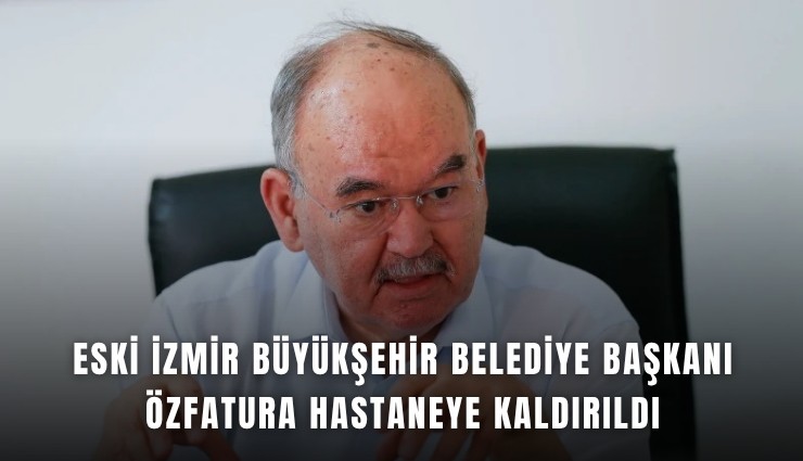 Özfatura hastaneye kaldırıldı: Hayati tehlikesi sürüyor