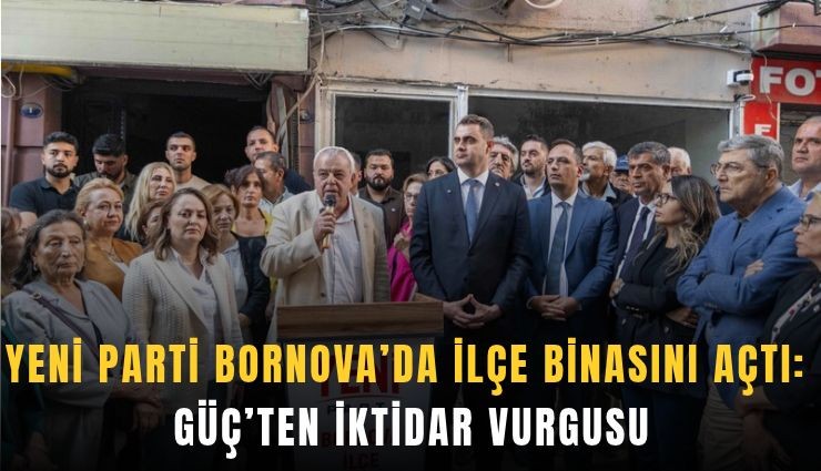 YENİ Parti Bornova’da ilçe binasını açtı: Güç’ten iktidar vurgusu