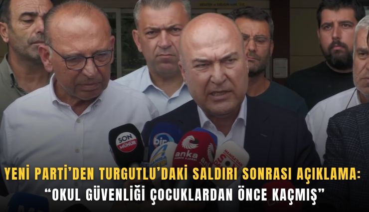 YENİ Parti’den Turgutlu’daki saldırı sonrası açıklama: Okul güvenliği çocuklardan önce kaçmış