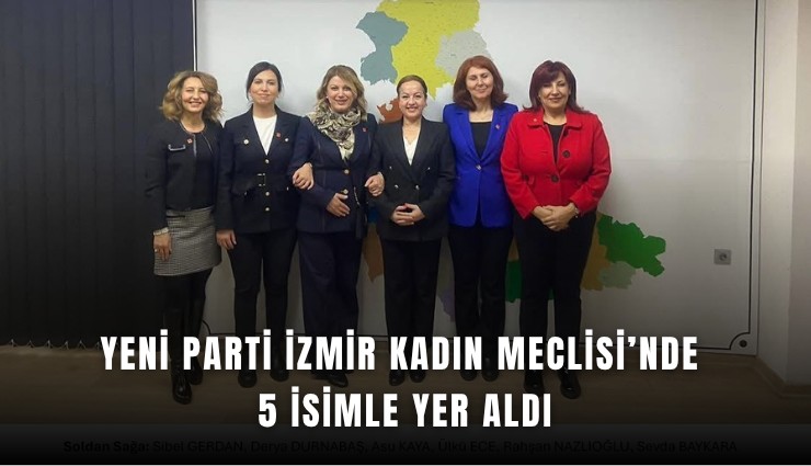 YENİ Parti İzmir Kadın Meclisi’nde 5 isimle yer aldı